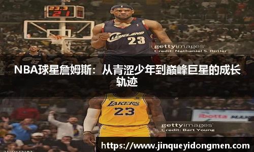 NBA球星詹姆斯：从青涩少年到巅峰巨星的成长轨迹